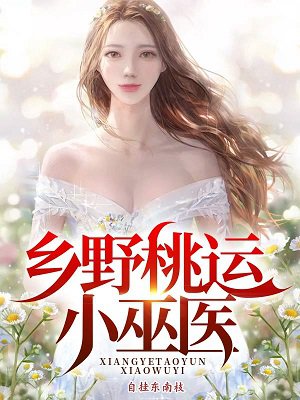 最新章節揭秘，小說桃運小村醫的鄉村風云